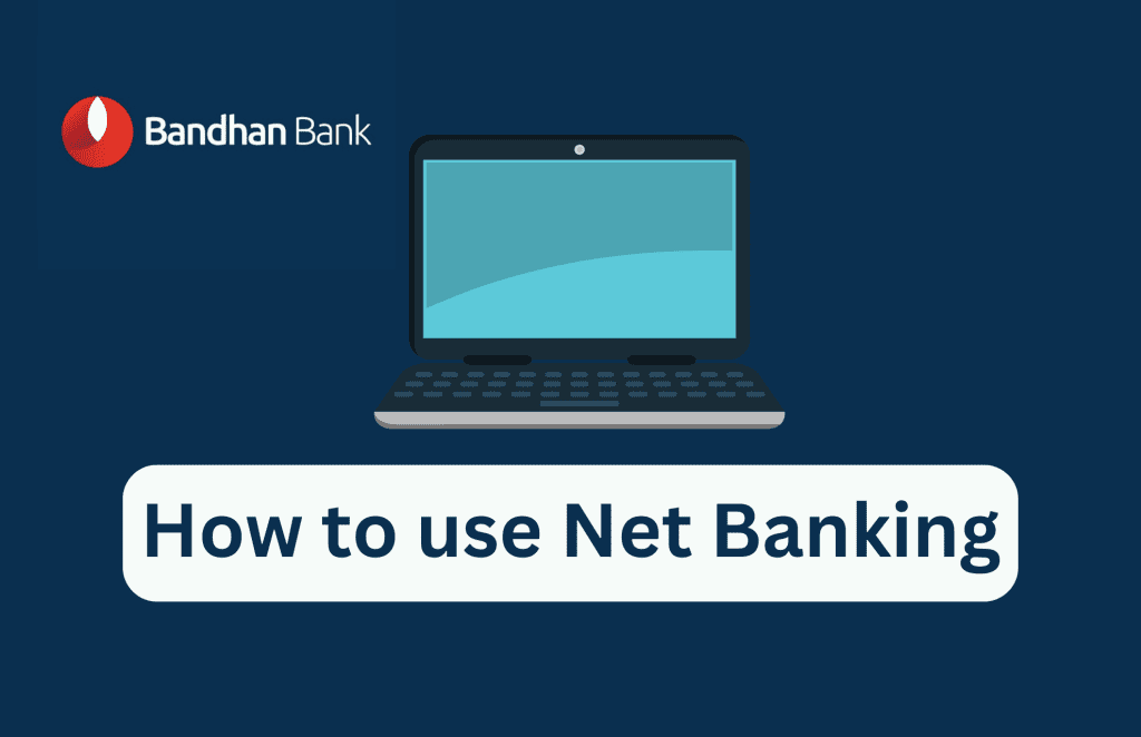Bandhan Bank Net Banking: How to Register and Use Online Banking Services